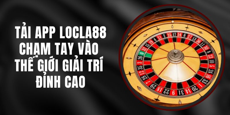 Tải App LOCLA88 - Chạm Tay Vào Thế Giới Giải Trí Đỉnh Cao